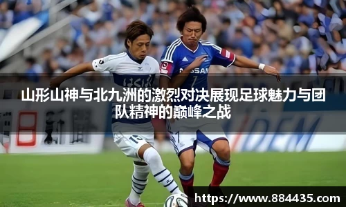 山形山神与北九洲的激烈对决展现足球魅力与团队精神的巅峰之战