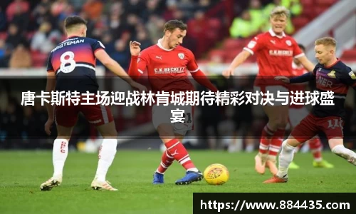 唐卡斯特主场迎战林肯城期待精彩对决与进球盛宴