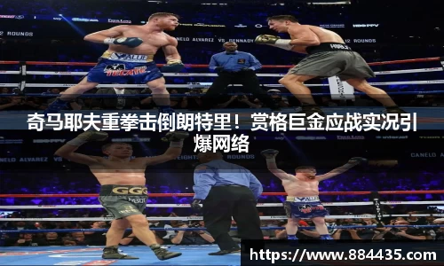 奇马耶夫重拳击倒朗特里！赏格巨金应战实况引爆网络